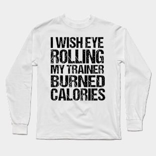 I Wish Eye Rolling My Trainer Burned Calories Long Sleeve T-Shirt